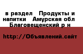  в раздел : Продукты и напитки . Амурская обл.,Благовещенский р-н